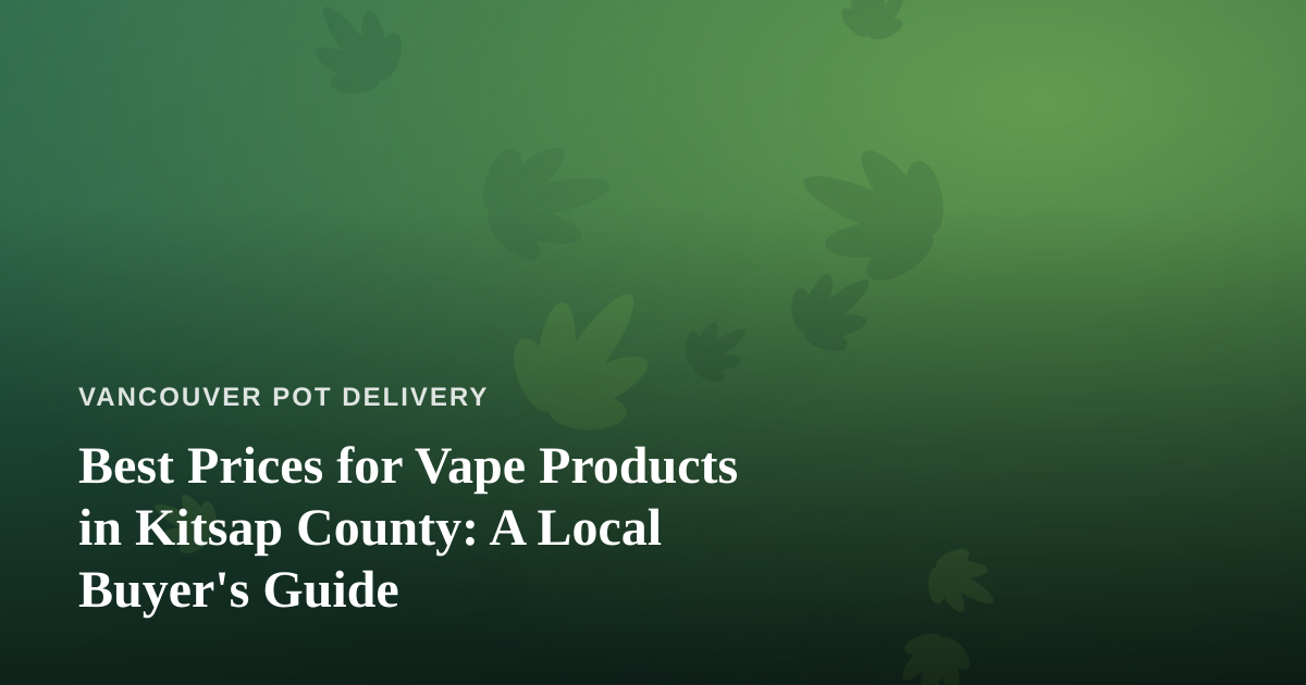 Best Prices for Vape Products in Kitsap County: A Local Buyer’s Guide