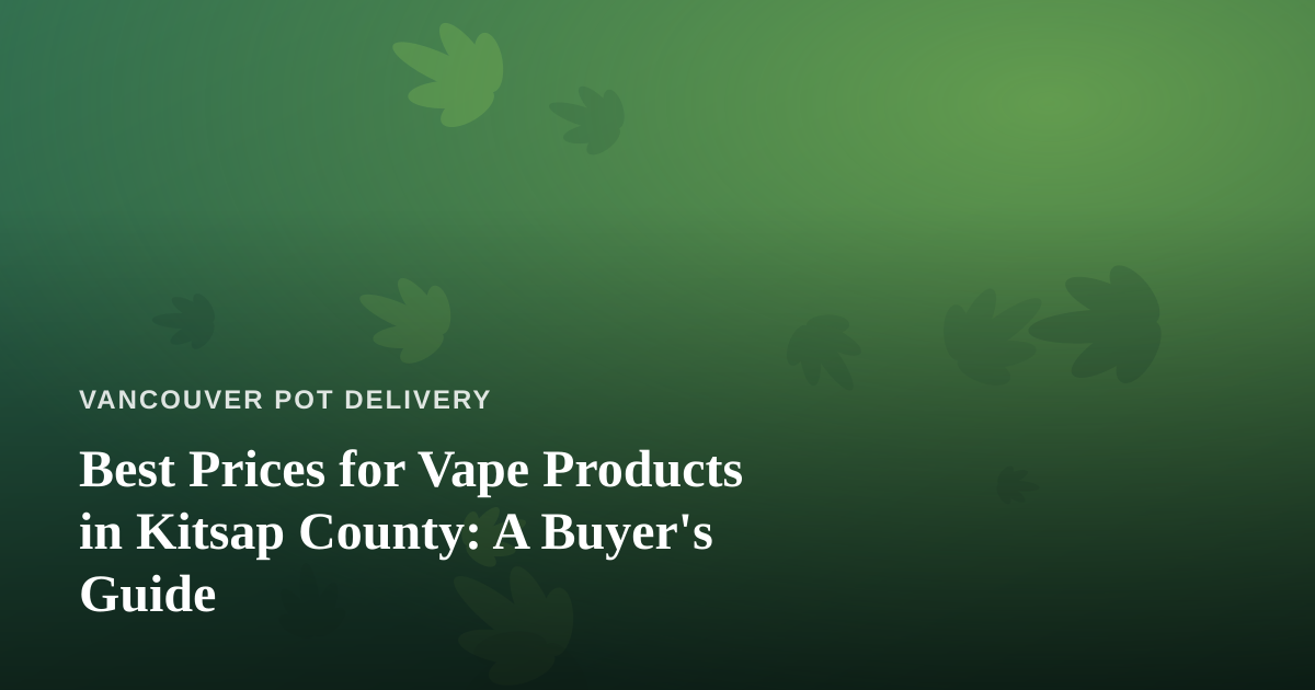 Best Prices for Vape Products in Kitsap County: A Buyer’s Guide