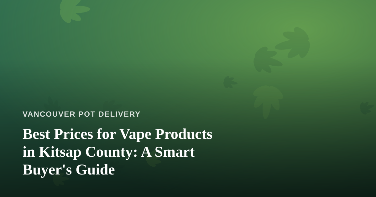 Best Prices for Vape Products in Kitsap County: A Smart Buyer’s Guide