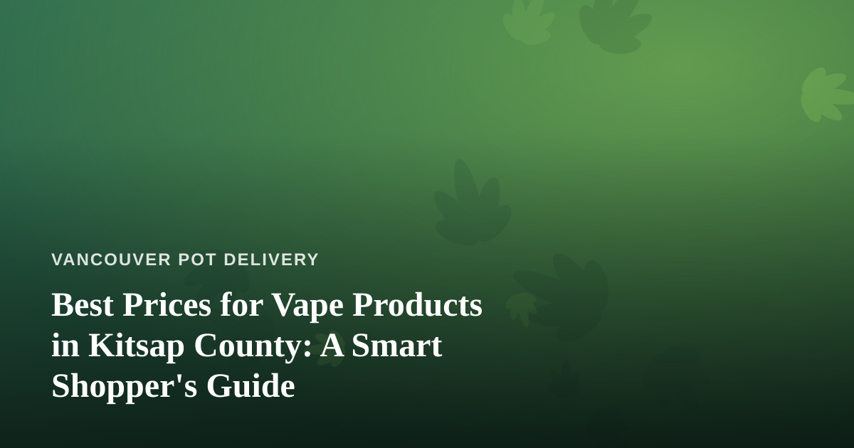 Best Prices for Vape Products in Kitsap County: A Smart Shopper’s Guide
