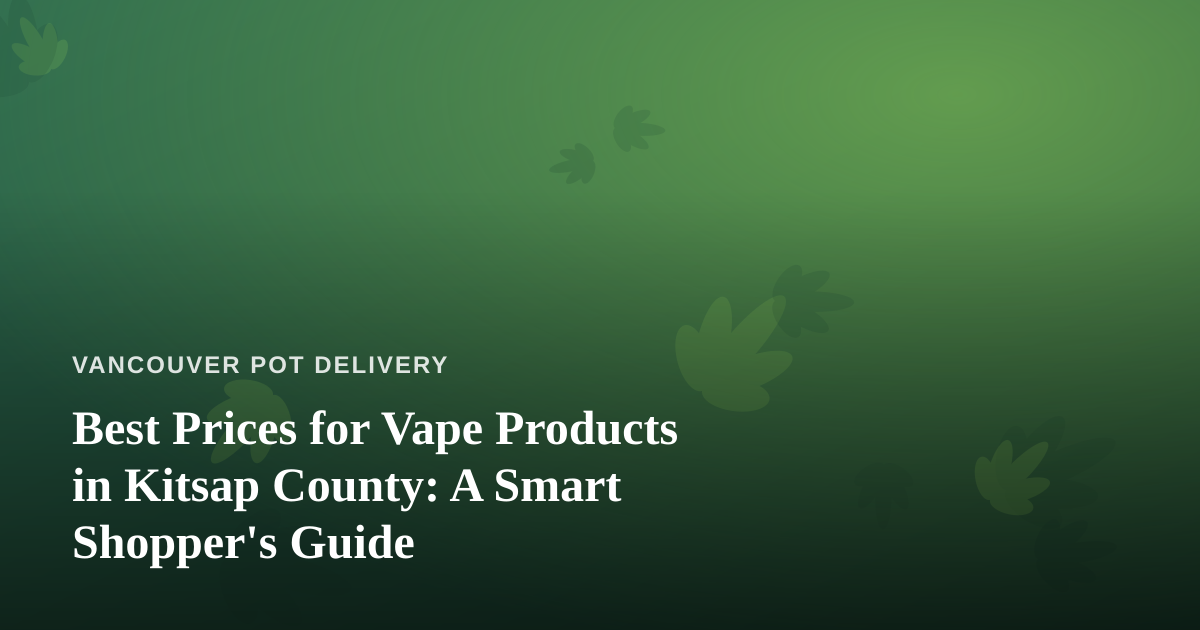 Best Prices for Vape Products in Kitsap County: A Smart Shopper’s Guide