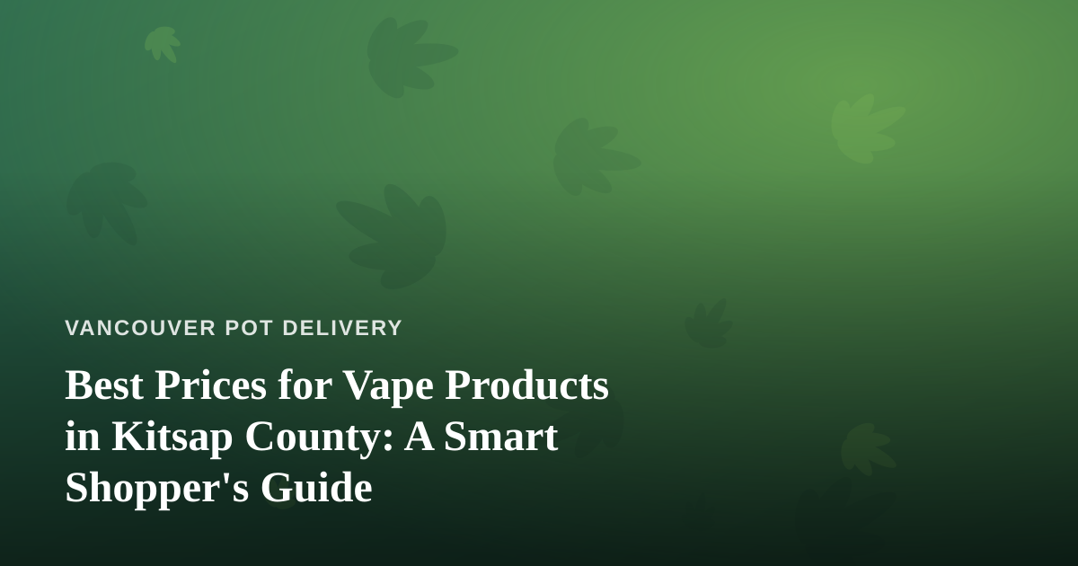 Best Prices for Vape Products in Kitsap County: A Smart Shopper’s Guide