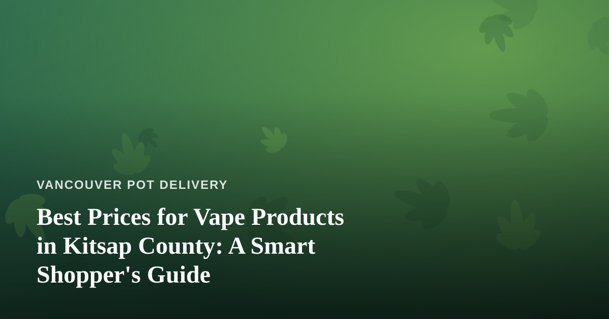 Best Prices for Vape Products in Kitsap County: A Smart Shopper’s Guide