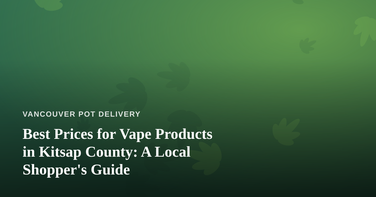 Best Prices for Vape Products in Kitsap County: A Local Shopper’s Guide