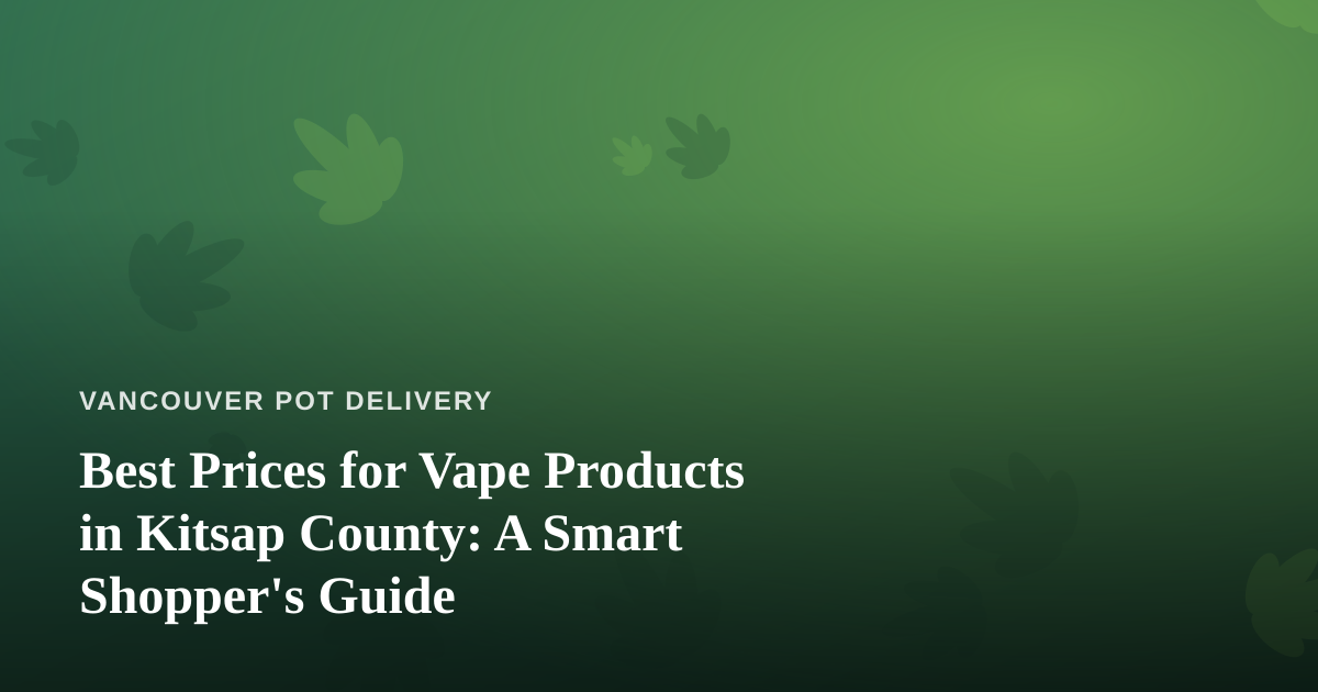 Best Prices for Vape Products in Kitsap County: A Smart Shopper’s Guide