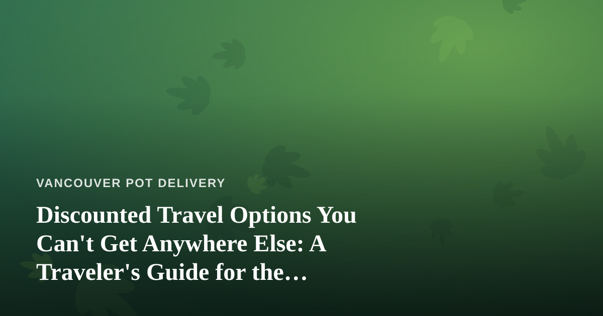 Discounted Travel Options You Can’t Get Anywhere Else: A Traveler’s Guide for the Cannabis-Friendly Crowd