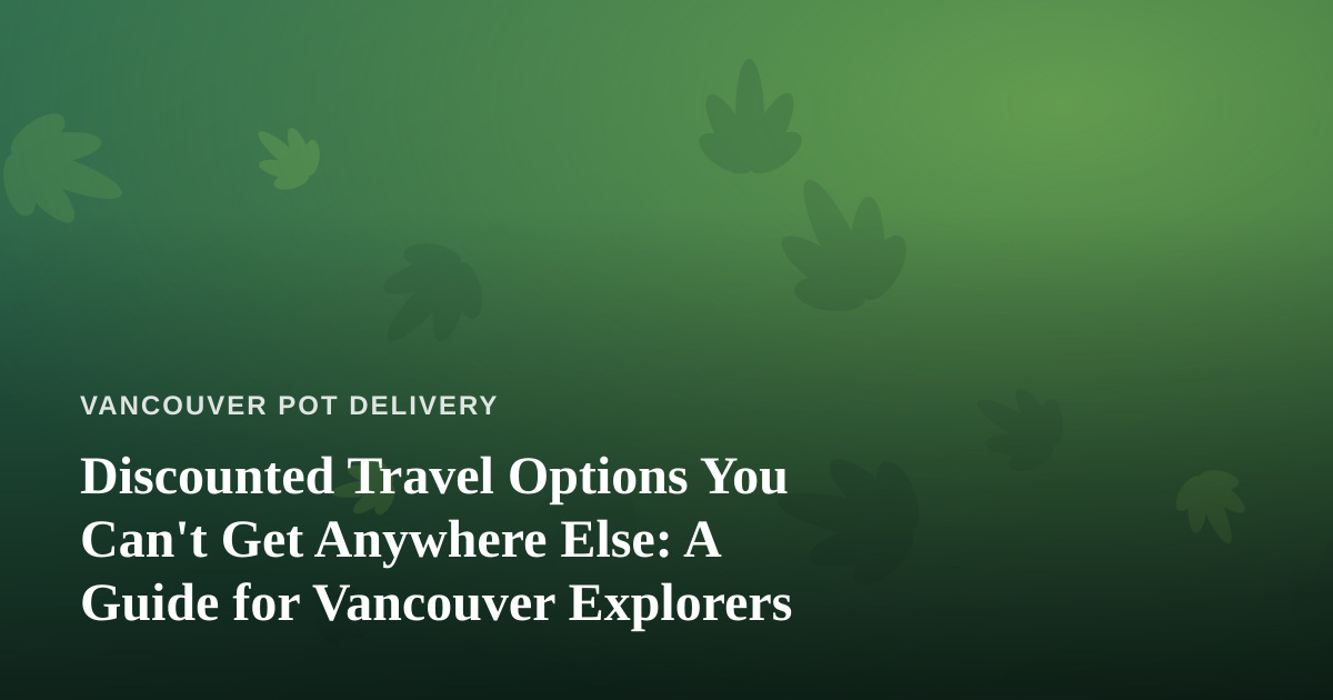 Discounted Travel Options You Can’t Get Anywhere Else: A Guide for Vancouver Explorers