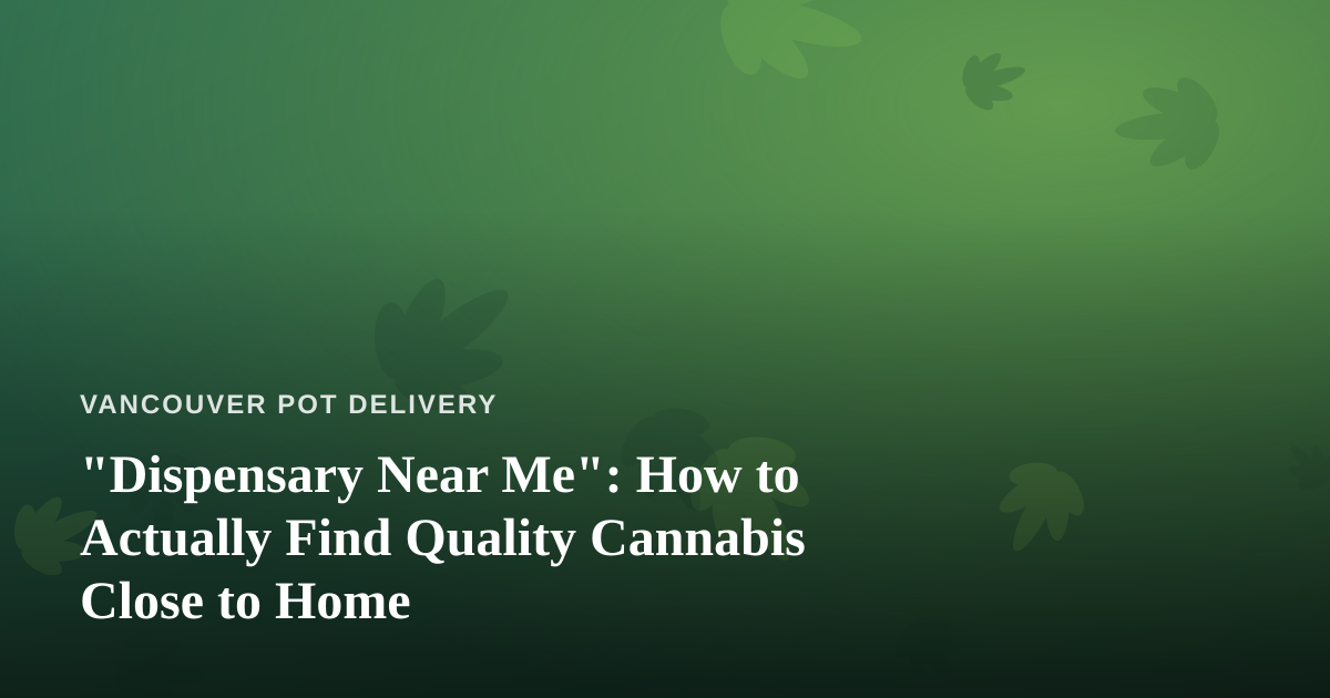 “Dispensary Near Me”: How to Actually Find Quality Cannabis Close to Home