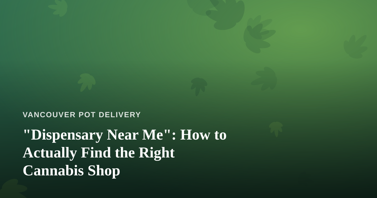 “Dispensary Near Me”: How to Actually Find the Right Cannabis Shop