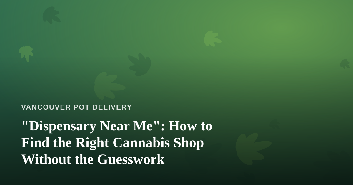 “Dispensary Near Me”: How to Find the Right Cannabis Shop Without the Guesswork