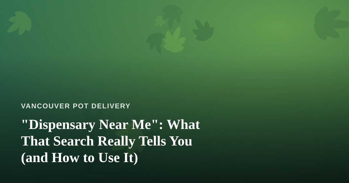 “Dispensary Near Me”: What That Search Really Tells You (and How to Use It)