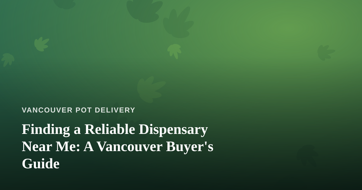 Finding a Reliable Dispensary Near Me: A Vancouver Buyer’s Guide