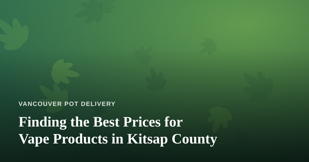 Finding the Best Prices for Vape Products in Kitsap County