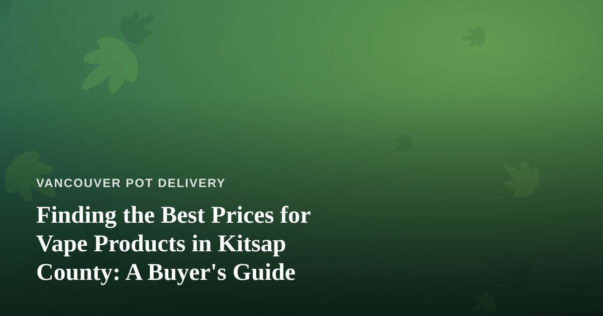 Finding the Best Prices for Vape Products in Kitsap County: A Buyer’s Guide