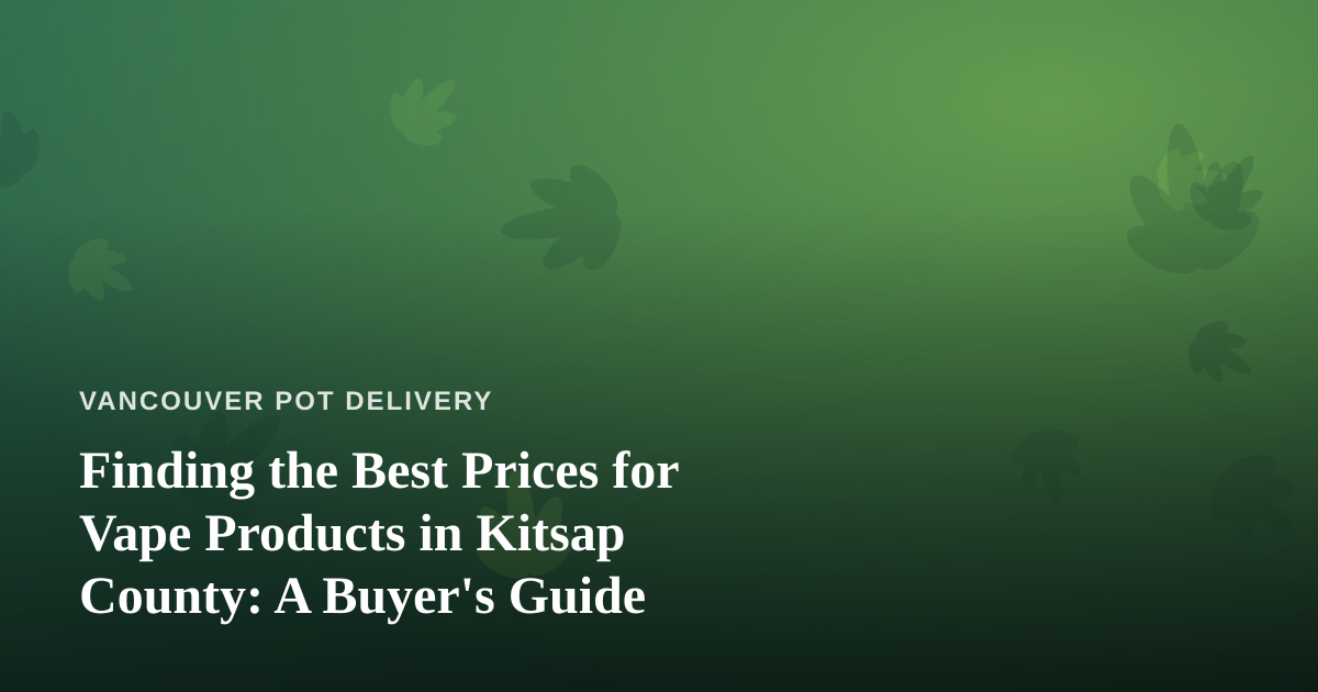 Finding the Best Prices for Vape Products in Kitsap County: A Buyer’s Guide