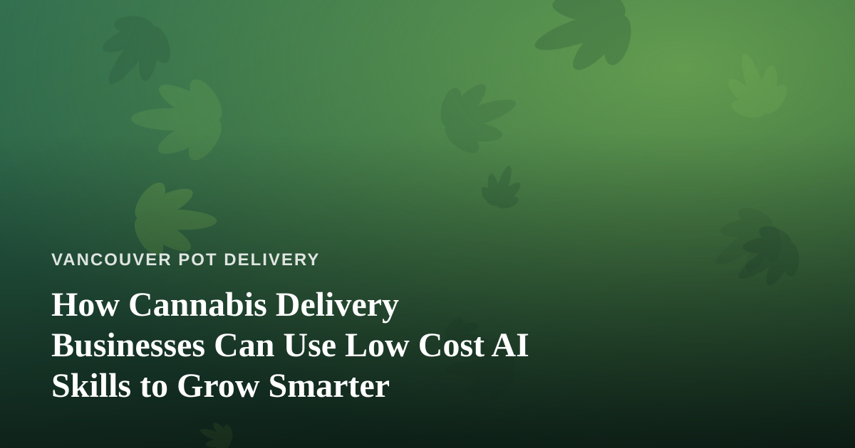 How Cannabis Delivery Businesses Can Use Low Cost AI Skills to Grow Smarter