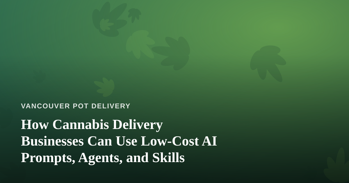 How Cannabis Delivery Businesses Can Use Low-Cost AI Prompts, Agents, and Skills