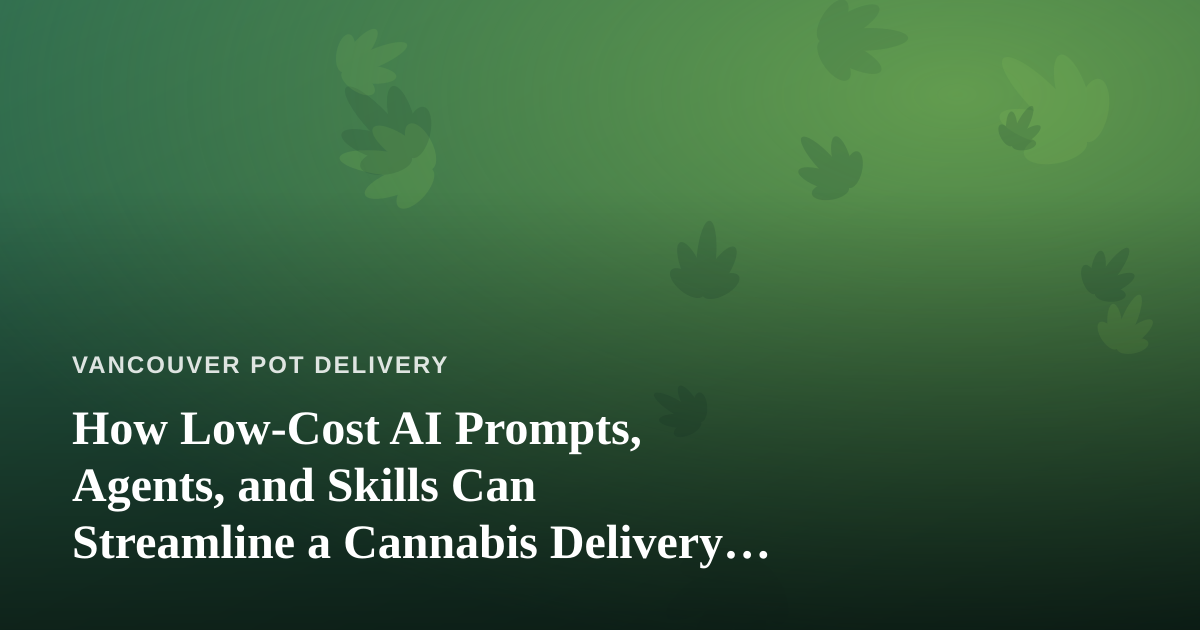 How Low-Cost AI Prompts, Agents, and Skills Can Streamline a Cannabis Delivery Business