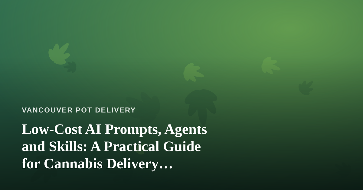 Low-Cost AI Prompts, Agents and Skills: A Practical Guide for Cannabis Delivery Businesses