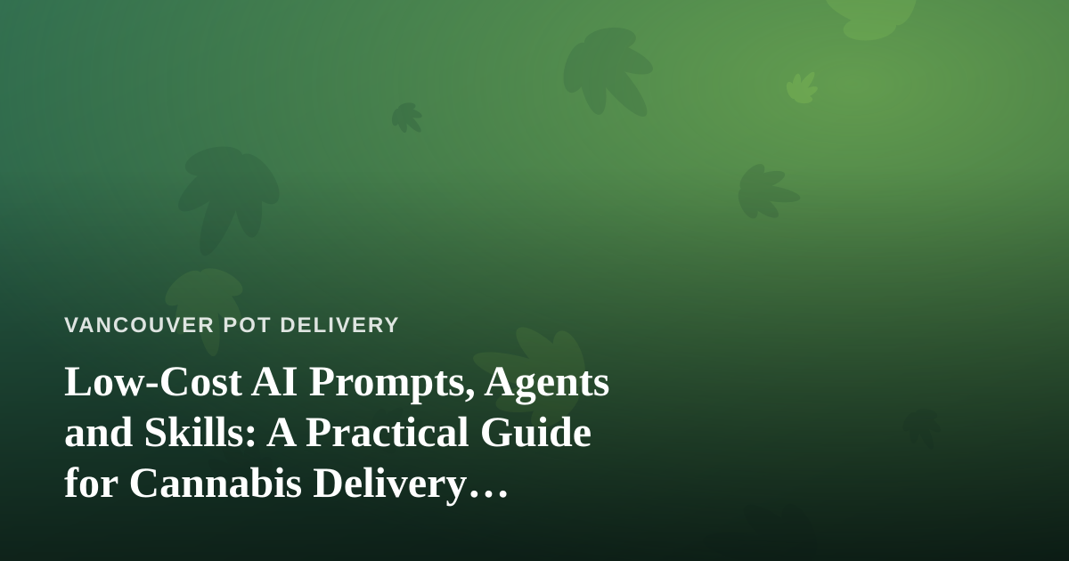 Low-Cost AI Prompts, Agents and Skills: A Practical Guide for Cannabis Delivery Businesses