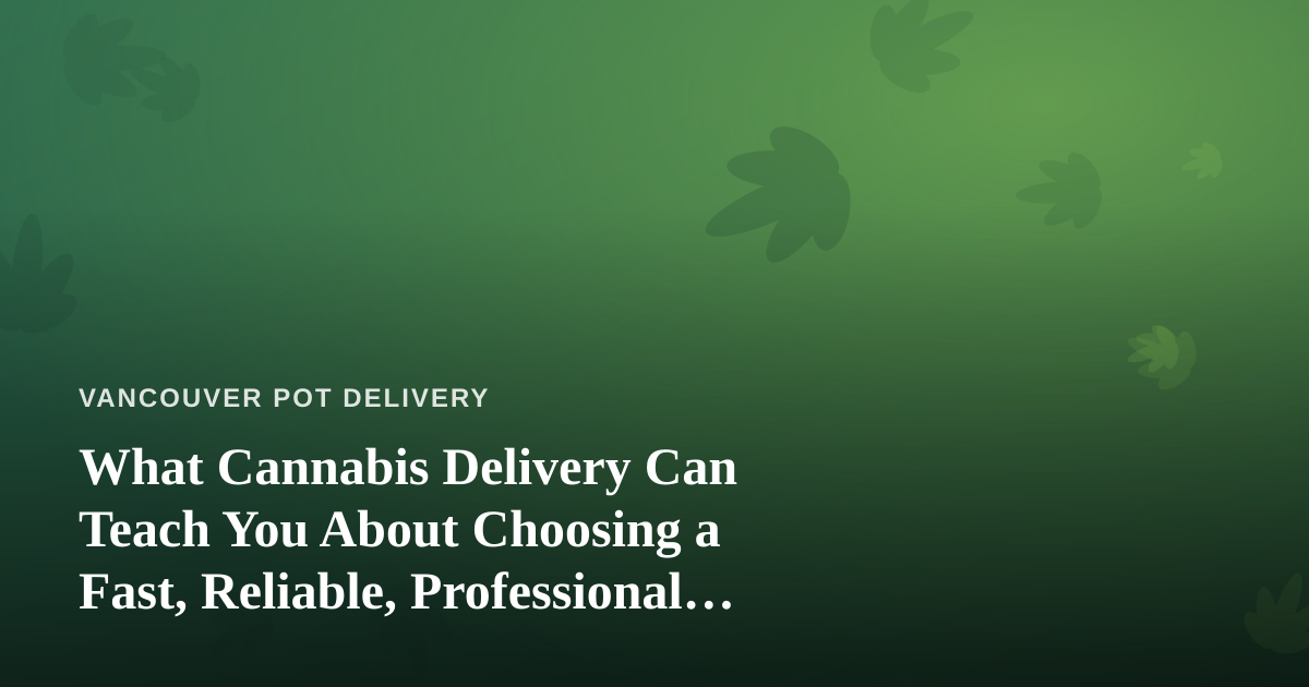 What Cannabis Delivery Can Teach You About Choosing a Fast, Reliable, Professional Lawn Care Company