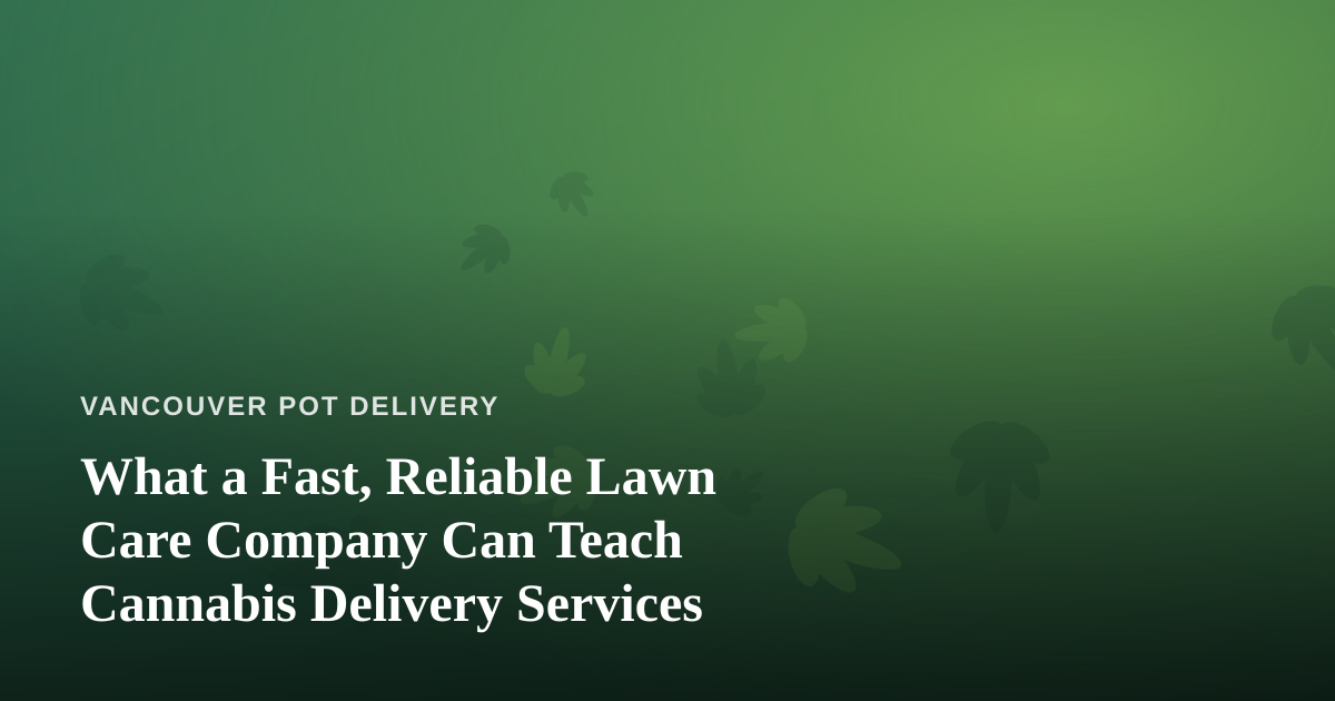 What a Fast, Reliable Lawn Care Company Can Teach Cannabis Delivery Services
