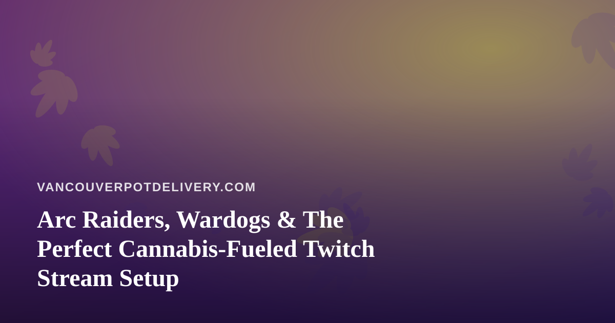 Arc Raiders, Wardogs & The Perfect Cannabis-Fueled Twitch Stream Setup