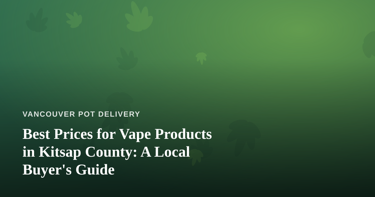 Best Prices for Vape Products in Kitsap County: A Local Buyer’s Guide