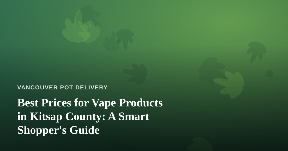 Best Prices for Vape Products in Kitsap County: A Smart Shopper’s Guide