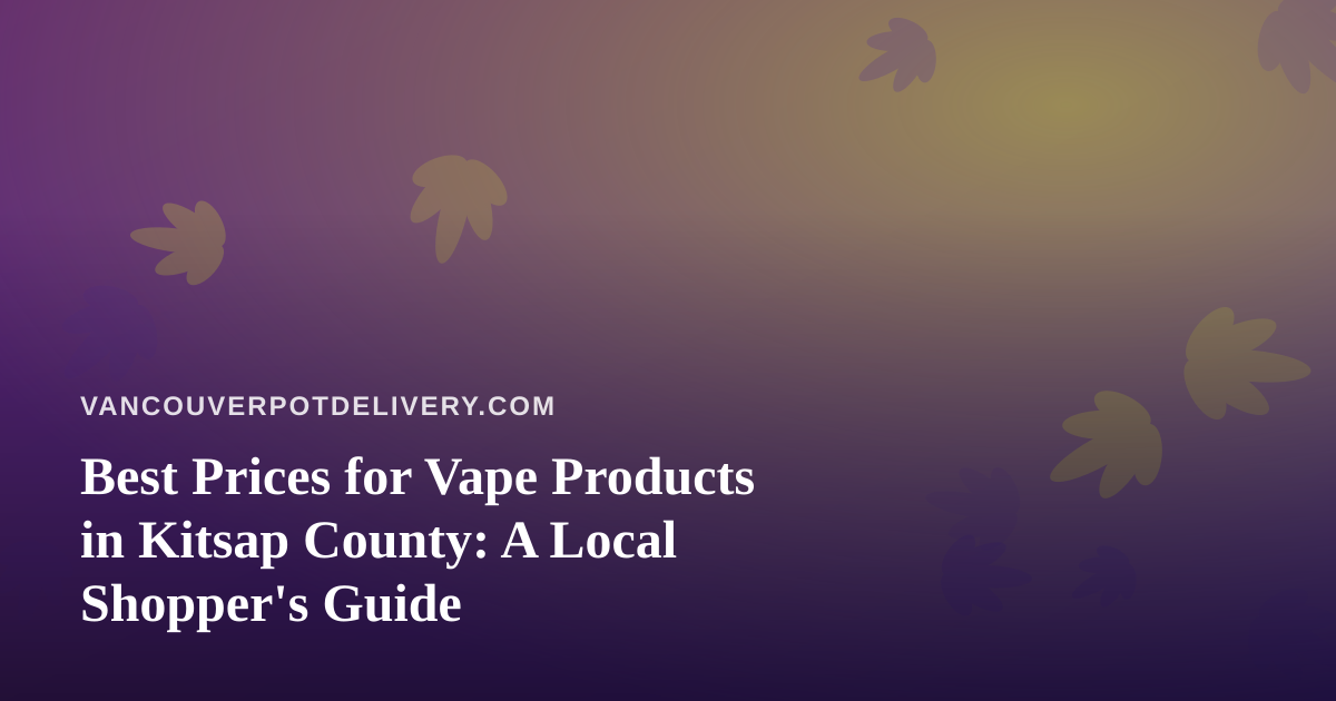 Best Prices for Vape Products in Kitsap County: A Local Shopper’s Guide