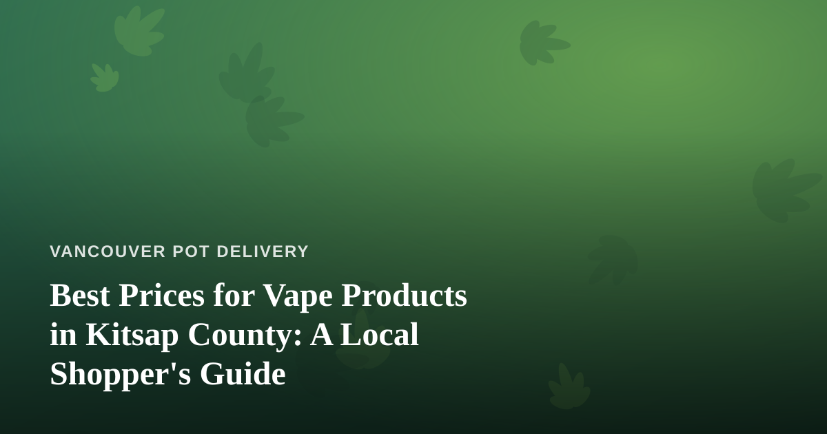 Best Prices for Vape Products in Kitsap County: A Local Shopper’s Guide