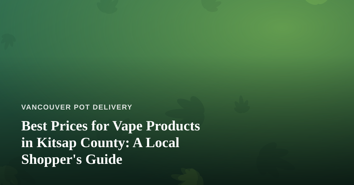 Best Prices for Vape Products in Kitsap County: A Local Shopper’s Guide