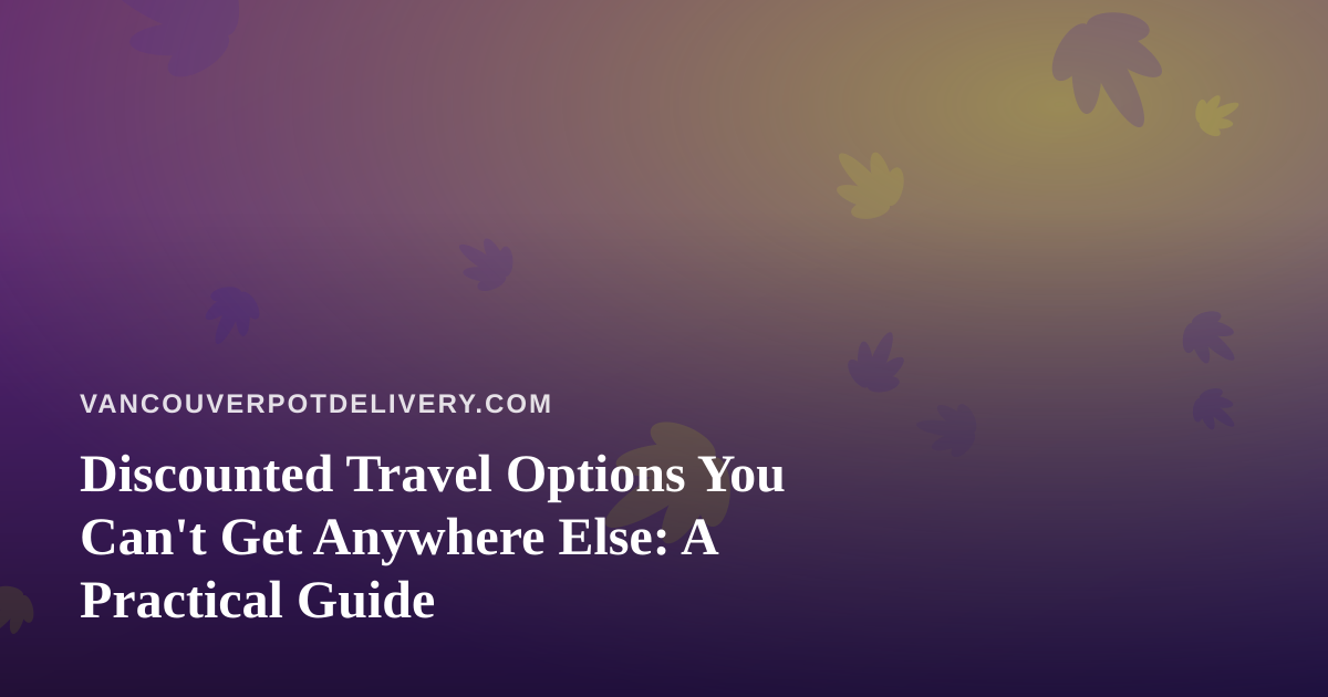 Discounted Travel Options You Can’t Get Anywhere Else: A Practical Guide
