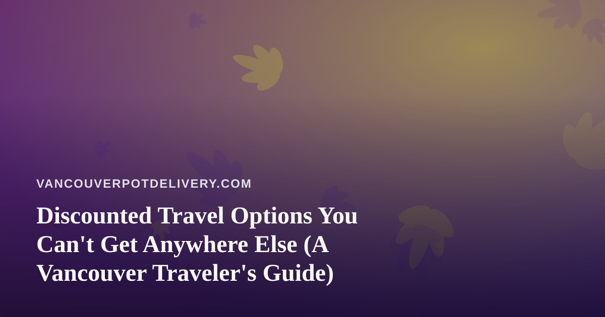 Discounted Travel Options You Can’t Get Anywhere Else (A Vancouver Traveler’s Guide)