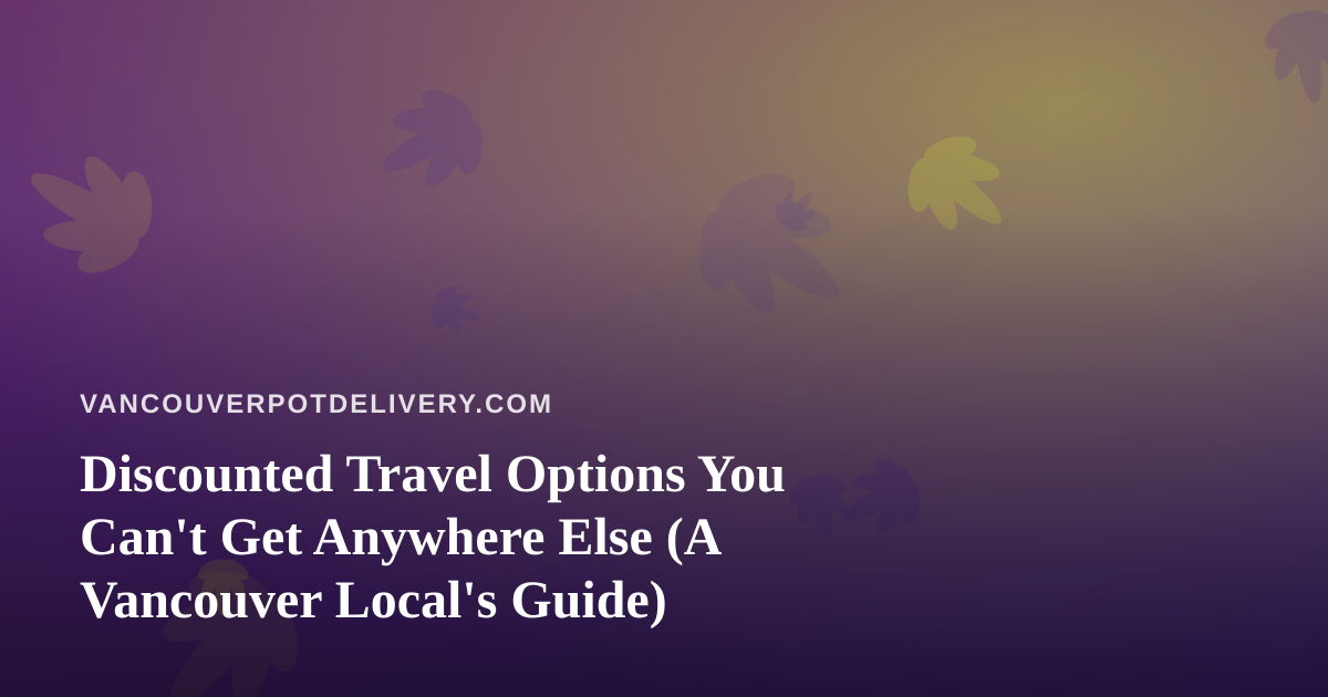 Discounted Travel Options You Can’t Get Anywhere Else (A Vancouver Local’s Guide)