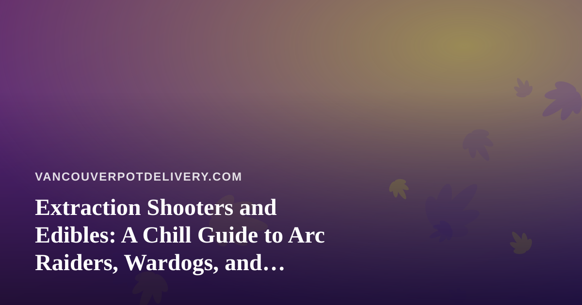 Extraction Shooters and Edibles: A Chill Guide to Arc Raiders, Wardogs, and Late-Night Twitch Streams