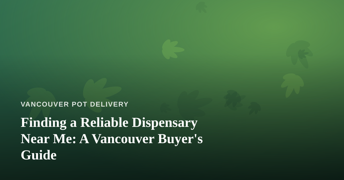 Finding a Reliable Dispensary Near Me: A Vancouver Buyer’s Guide