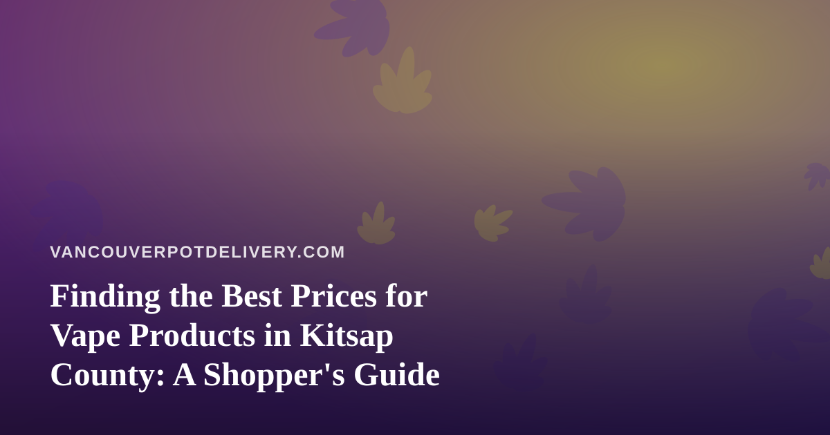 Finding the Best Prices for Vape Products in Kitsap County: A Shopper’s Guide