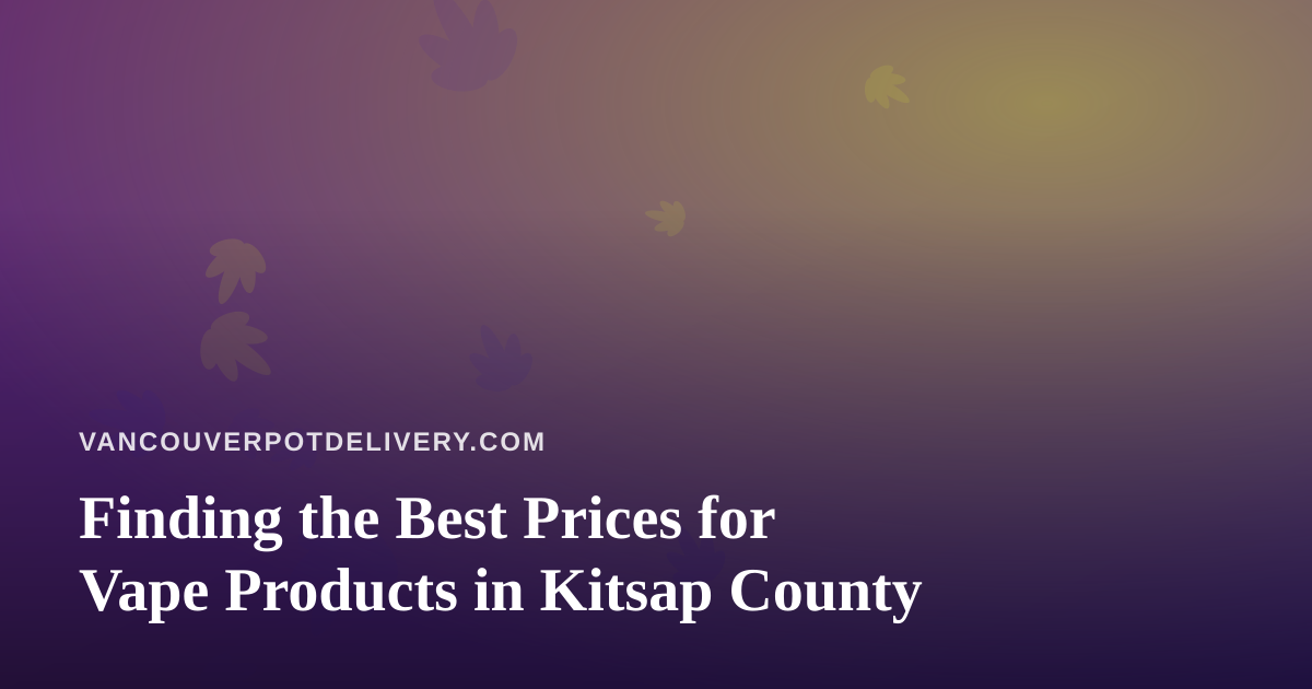 Finding the Best Prices for Vape Products in Kitsap County