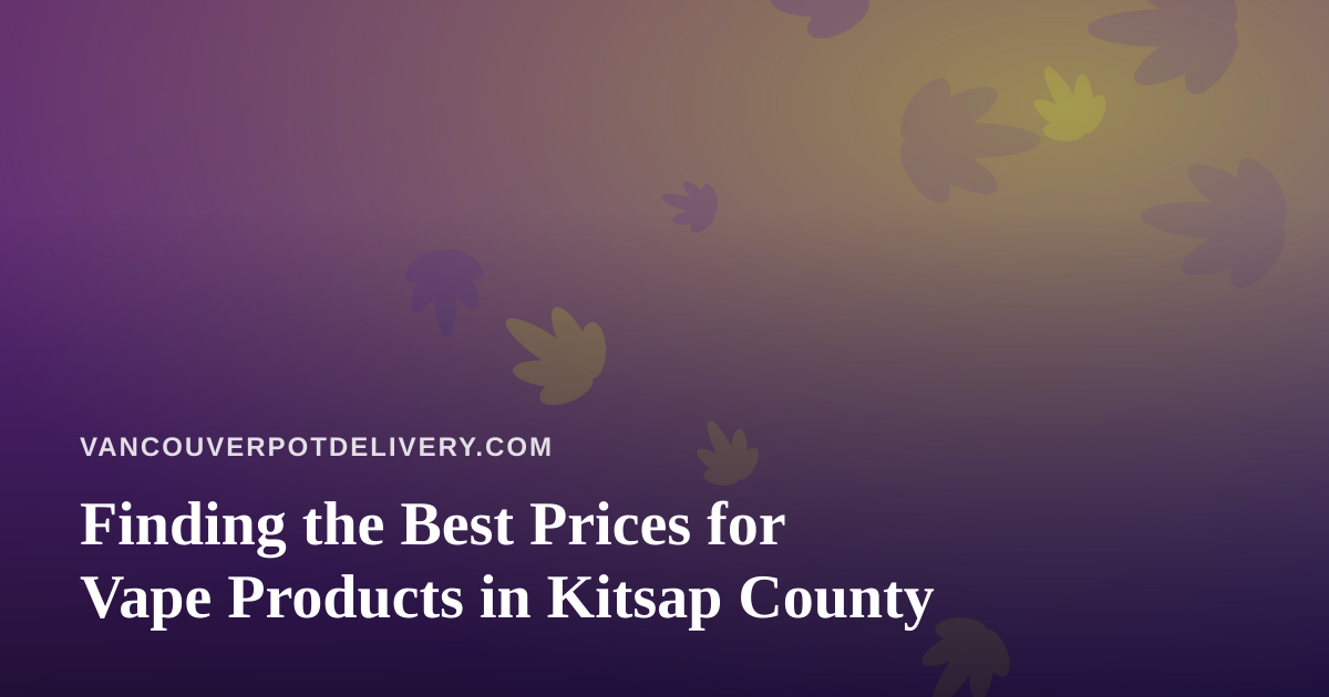 Finding the Best Prices for Vape Products in Kitsap County