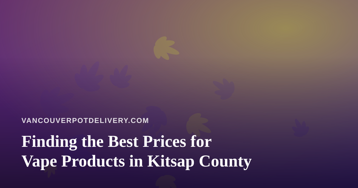 Finding the Best Prices for Vape Products in Kitsap County