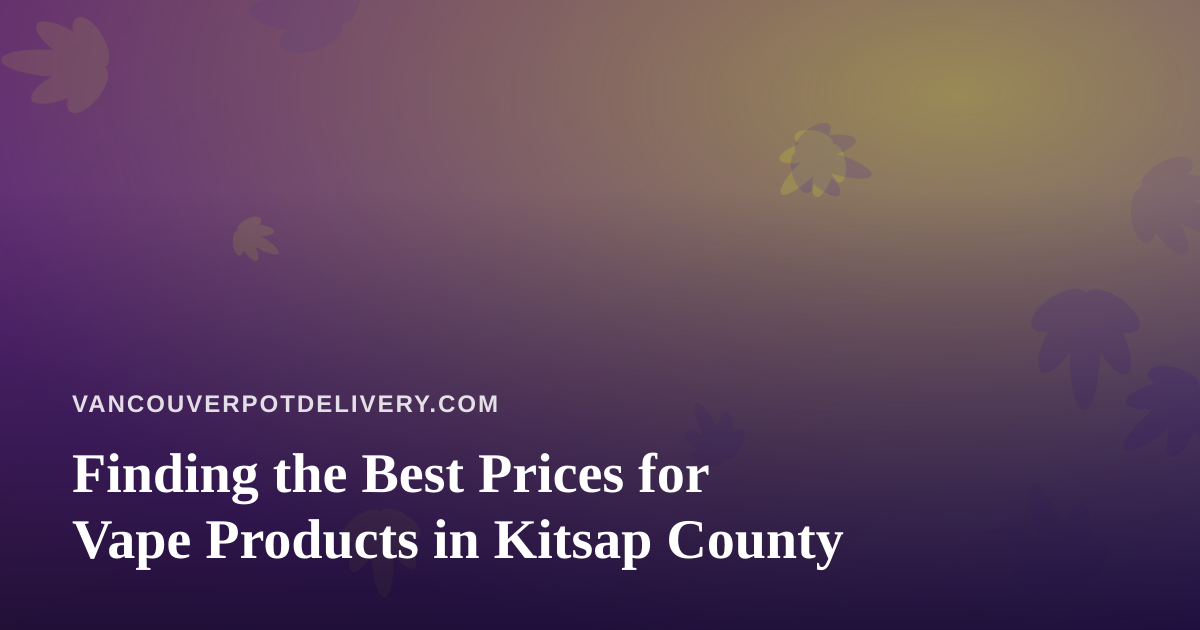 Finding the Best Prices for Vape Products in Kitsap County