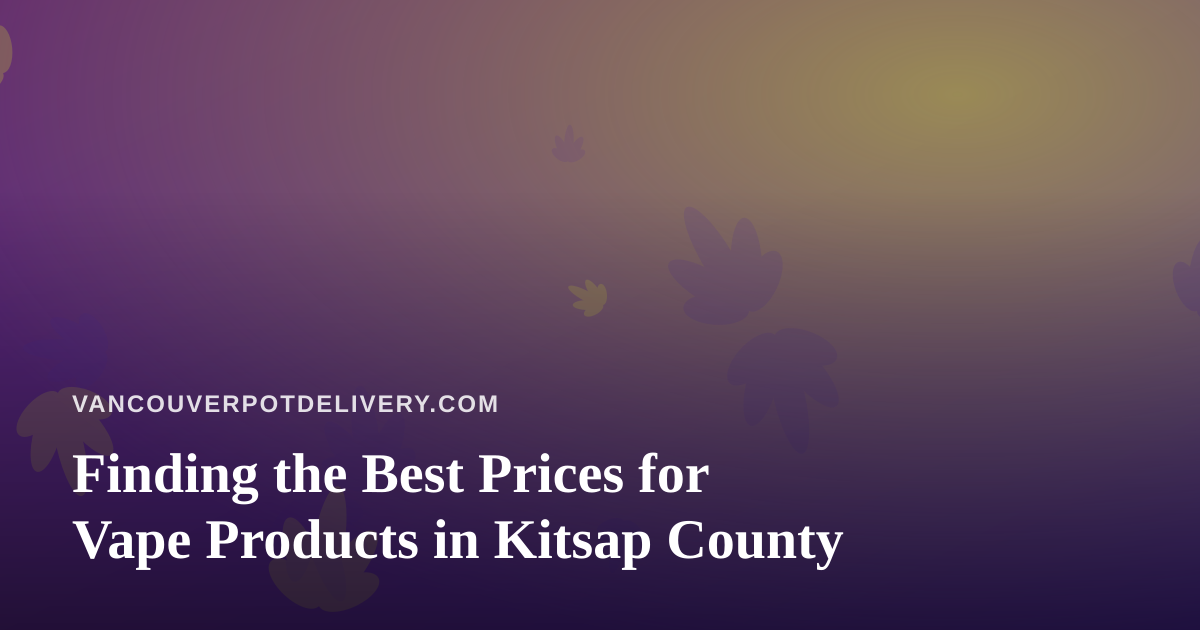 Finding the Best Prices for Vape Products in Kitsap County