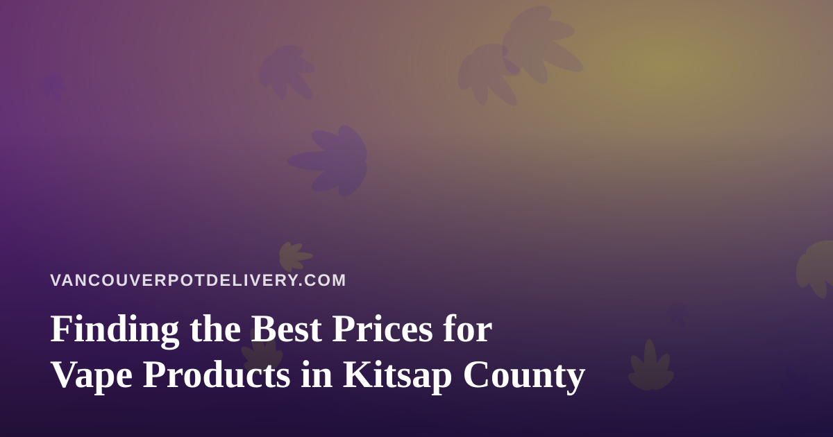 Finding the Best Prices for Vape Products in Kitsap County