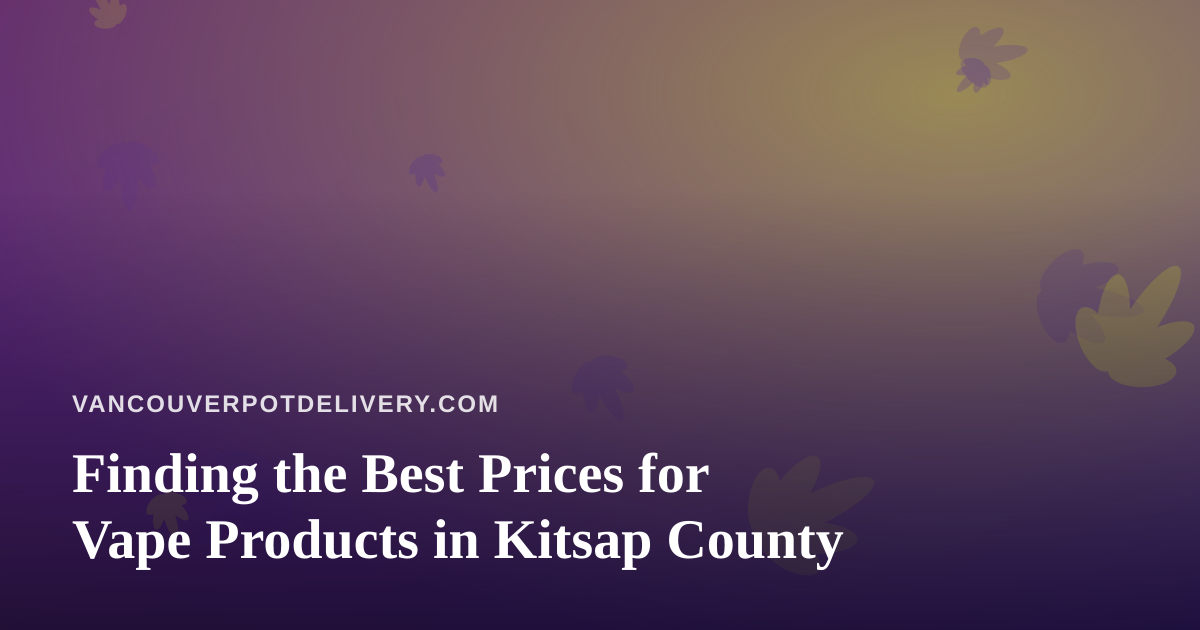 Finding the Best Prices for Vape Products in Kitsap County