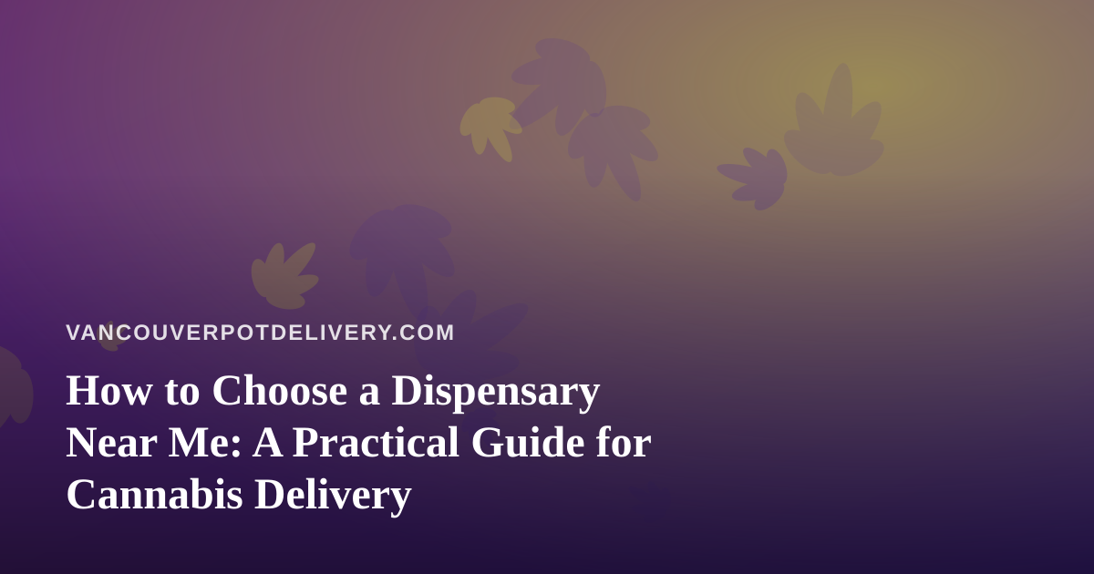 How to Choose a Dispensary Near Me: A Practical Guide for Cannabis Delivery