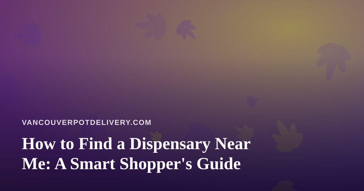 How to Find a Dispensary Near Me: A Smart Shopper’s Guide