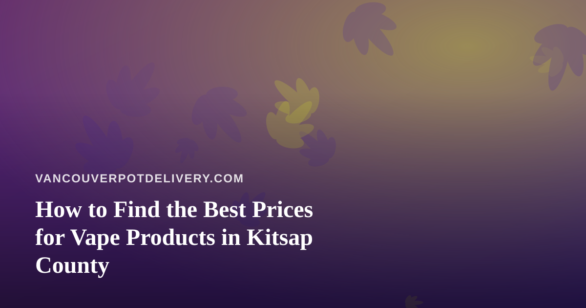 How to Find the Best Prices for Vape Products in Kitsap County