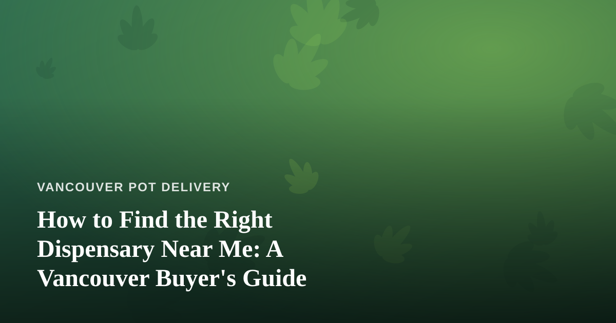 How to Find the Right Dispensary Near Me: A Vancouver Buyer’s Guide