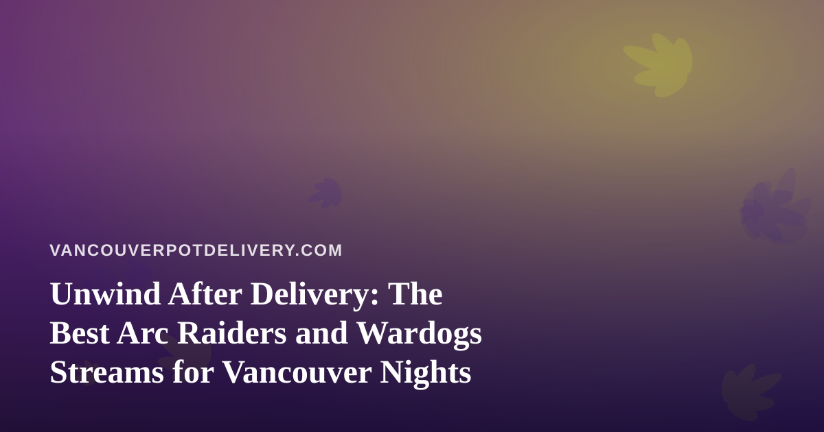 Unwind After Delivery: The Best Arc Raiders and Wardogs Streams for Vancouver Nights